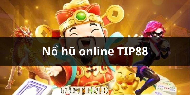 Giới thiệu kho game nổ hũ online TIP88 trực tuyến